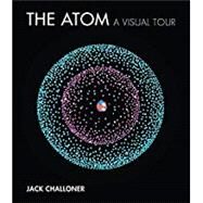 The Atom A Visual Tour by Challoner, Jack, 9780262037365