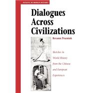 Dialogues Across Civilizations: Sketches In World History From The Chinese And European Experiences by Prazniak,Roxann, 9780813327365