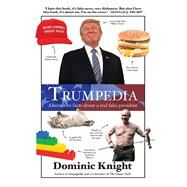 Trumpedia Alternative Facts About a Real Fake President by Knight, Dominic, 9781760527365