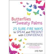 Butterflies and Sweaty Palms : 25 Sure-Fire Ways to Speak and Present with Confidence by Apps, Judy, 9781845907365