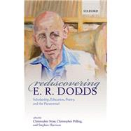 Rediscovering E. R. Dodds Scholarship, Education, Poetry, and the Paranormal by Stray, Christopher; Pelling, Christopher; Harrison, Stephen, 9780198777366