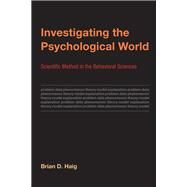 Investigating the Psychological World Scientific Method in the Behavioral Sciences by Haig, Brian D., 9780262027366