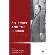 C.S. Lewis and the Church Essays in Honour of Walter Hooper by Wolfe, Judith; Wolfe, Brendan N., 9780567047366