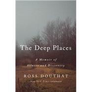 The Deep Places A Memoir of Illness and Discovery by Douthat, Ross, 9780593237366