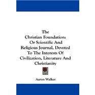 The Christian Foundation, or Scientific and Religious Journal, Devoted to the Interests of Civilization, Literature and Christianity by Walker, Aaron, 9781432687366