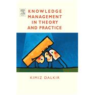 Knowledge Management in Theory and Practice by Dalkir, Kimiz, 9780080547367
