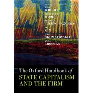 The Oxford Handbook of State Capitalism and the Firm by Wright, Mike; Wood, Geoffrey T.; Cuervo-Cazurra, Alvaro; Sun, Pei; Okhmatovskiy, Ilya; Grosman, Anna, 9780198837367