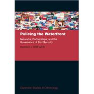 Policing the Waterfront Networks, Partnerships and the Governance of Port Security by Brewer, Russell, 9780199687367