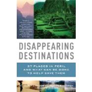 Disappearing Destinations 37 Places in Peril and What Can Be Done to Help Save Them by Lisagor, Kimberly; Hansen, Heather, 9780307277367