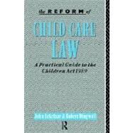 The Reform of Child Care Law: A Practical Guide to the Children Act 1989 by Eekelaar; John, 9780415017367