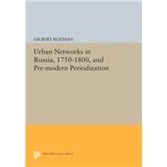 Urban Networks in Russia, 1750-1800, and Pre-modern Periodization by Rozman, Gilbert, 9780691617367