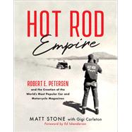 Hot Rod Empire Robert E. Petersen and the Creation of the World's Most Popular Car and Motorcycle Magazines by Stone, Matt; Carleton, Gigi; Iskenderian, Ed, 9780760397367