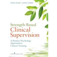 Strength-Based Clinical Supervision by Wade, John C., Ph.D.; Jones, Janice E., Ph.D., 9780826107367