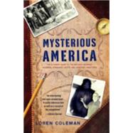 Mysterious America The Ultimate Guide to the Nation's Weirdest Wonders, Strangest Spots, and Creepiest Creatures by Coleman, Loren, 9781416527367