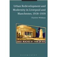 Urban Redevelopment and Modernity in Liverpool and Manchester, 1918-1939 by Wildman, Charlotte, 9781474257367