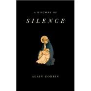 A History of Silence From the Renaissance to the Present Day by Corbin, Alain; Birrell, Jean, 9781509517367