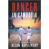 Danger in Cambodia A Love Story by Kapilivsky, Allan, 9798350937367