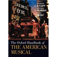 The Oxford Handbook of The American Musical by Knapp, Raymond; Morris, Mitchell; Wolf, Stacy, 9780199987368