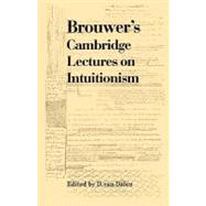 Brouwer's Cambridge Lectures on Intuitionism by Edited by D. van Dalen , Luitzen Egbertus Jan Brouwer, 9780521177368