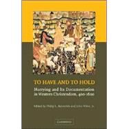 To Have and to Hold: Marrying and its Documentation in Western Christendom, 400–1600 by Edited by Philip L. Reynolds , John Witte, 9780521867368
