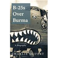 B-25s Over Burma by Seifert, Charles, 9798317807368