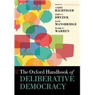 The Oxford Handbook of Deliberative Democracy by Bachtiger, Andre; Dryzek, John S.; Mansbridge, Jane; Warren, Mark E., 9780198747369