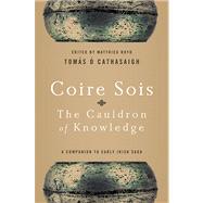 Coire Sois, The Cauldron of Knowledge by O Cathasaigh, Tomas; Boyd, Matthieu, 9780268037369