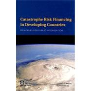 Catastrophe Risk Financing in Developing Countries : Principles for Public Intervention by Cummins, J. David; Mahul, Olivier, 9780821377369