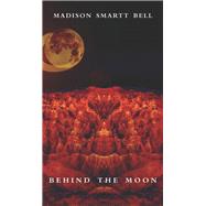Behind the Moon by Bell, Madison Smartt, 9780872867369
