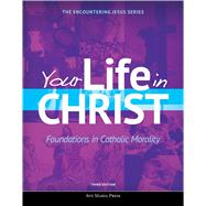 Your Life in Christ: Foundations in Catholic Morality (Third Edition) by Ave Maria Press, 9781594717369