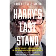 Harry's Last Stand How the World My Generation Built is Falling Down, and What We Can Do to Save It by Leslie Smith, Harry, 9781848317369