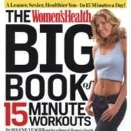 The Women's Health Big Book of 15-Minute Workouts A Leaner, Sexier, Healthier You--In 15 Minutes a Day! by Yeager, Selene; Editors of Women's Health Maga, 9781609617370