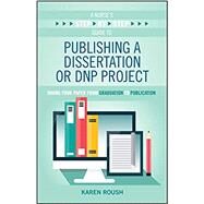 A Nurse's Step-by-step Guide to Publishing a Dissertation or Dnp Project by Roush, Karen, Ph.D., R.N., 9781948057370