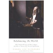 Rebalancing the World: Why Women Belong and Men Compete and How to Restore the Ancient Equilibrium by Flinders, Carol Lee, 9780062517371