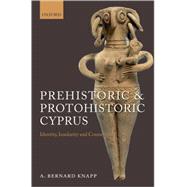 Prehistoric and Protohistoric Cyprus Identity, Insularity, and Connectivity by Knapp, A. Bernard, 9780199237371