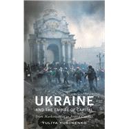 Ukraine and the Empire of Capital by Yurchenko, Yuliya, 9780745337371