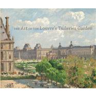 The Art of the Louvre's Tuileries Garden by Fonkenell, Guillaume; Deitz, Paula; Kennel, Sarah; Corey, Laura; Guenther, Bruce, 9780300197372