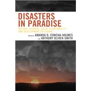 Disasters in Paradise Natural Hazards, Social Vulnerability, and Development Decisions by Concha-Holmes, Amanda D.; Oliver-Smith, Anthony; Berry, Christopher; Cervone, Sarah; Concha, Juan; Concha-Holmes, Amanda D.; Oliver-Smith, Anthony; Real, Byron; Reilly-Brown, Joanna; Wigidal, Astrid, 9780739177372