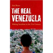 The Real Venezuela Making Socialism in the 21st Century by Bruce, Iain, 9780745327372