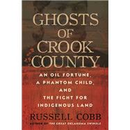 Ghosts of Crook County An Oil Fortune, a Phantom Child, and the Fight for Indigenous Land by Cobb, Russell, 9780807007372