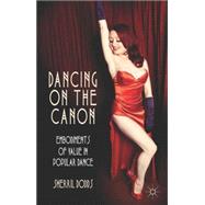 Dancing on the Canon Embodiments of Value in Popular Dance by Dodds, Sherril, 9781137437372