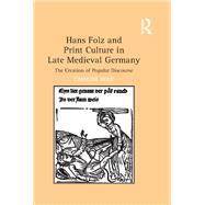 Hans Folz and Print Culture in Late Medieval Germany: The Creation of Popular Discourse by Huey,Caroline, 9781138117372