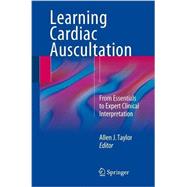 Learning Cardiac Auscultation: From Essentials to Expert Clinical Interpretation by Taylor, Allen J., 9781447167372
