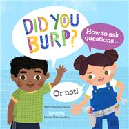 Did You Burp? How to Ask Questions (or Not!) by Sayre, April Pulley; Hernandez, Leeza, 9781580897372