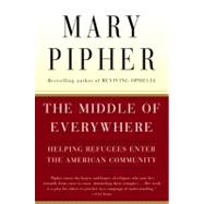 The Middle of Everywhere: Helping Refugees Enter the American Community by Pipher, Mary, 9780156027373