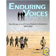 Enduring Voices, Oral Histories of the U.S. Army Experience in Afghanistan, 2003-2005 by Koontz, Christopher N., 9780160817373
