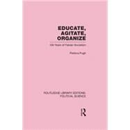 Educate, Agitate, Organize Library Editions: Political Science Volume 59: One Hundred Years of Fabian Socialism by PATRICIA PUGH;, 9780415647373