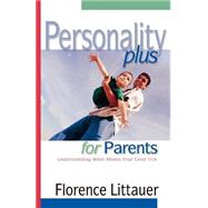 Personality Plus for Parents : Understanding What Makes Your Child Tick by Littauer, Florence, 9780800757373