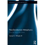 Neo-Davidsonian Metaphysics: From the True to the Good by Wheeler III; Samuel C., 9781138657373