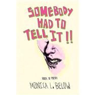 Somebody Had to Tell It!! : Book of Poetry by Below, Monica L., 9781436337373